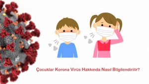 Çocuklar Korona Virüs Hakkında Nasıl Bilgilendirilir