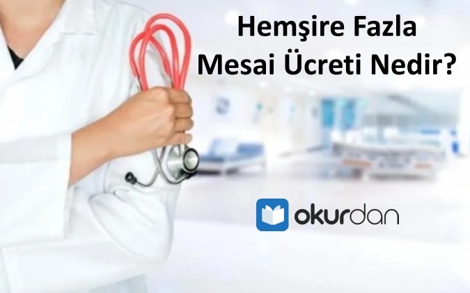 Hemşire Fazla Mesai Ücreti Nedir?