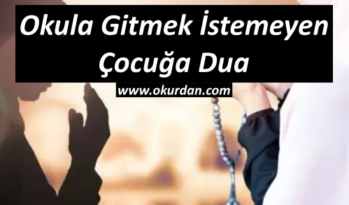 Okula Gitmek İstemeyen Çocuğa Dua - Okunacak Dua