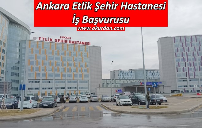 Ankara Etlik Şehir Hastanesi İş Başvurusu