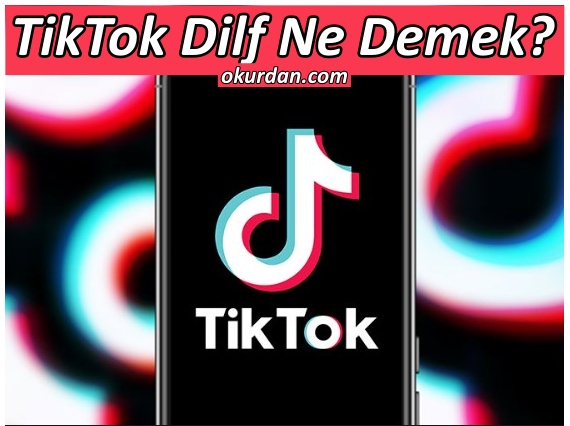 TikTok Dilf Ne Demek? Ne Anlama Gelmektedir?