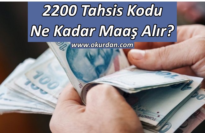 2200 Tahsis Kodu Ne Kadar Maaş Alır?