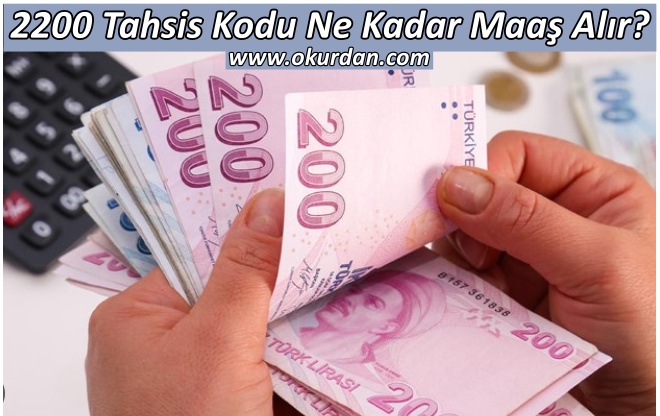 2200 Tahsis Kodu Ne Kadar Maaş Alır?